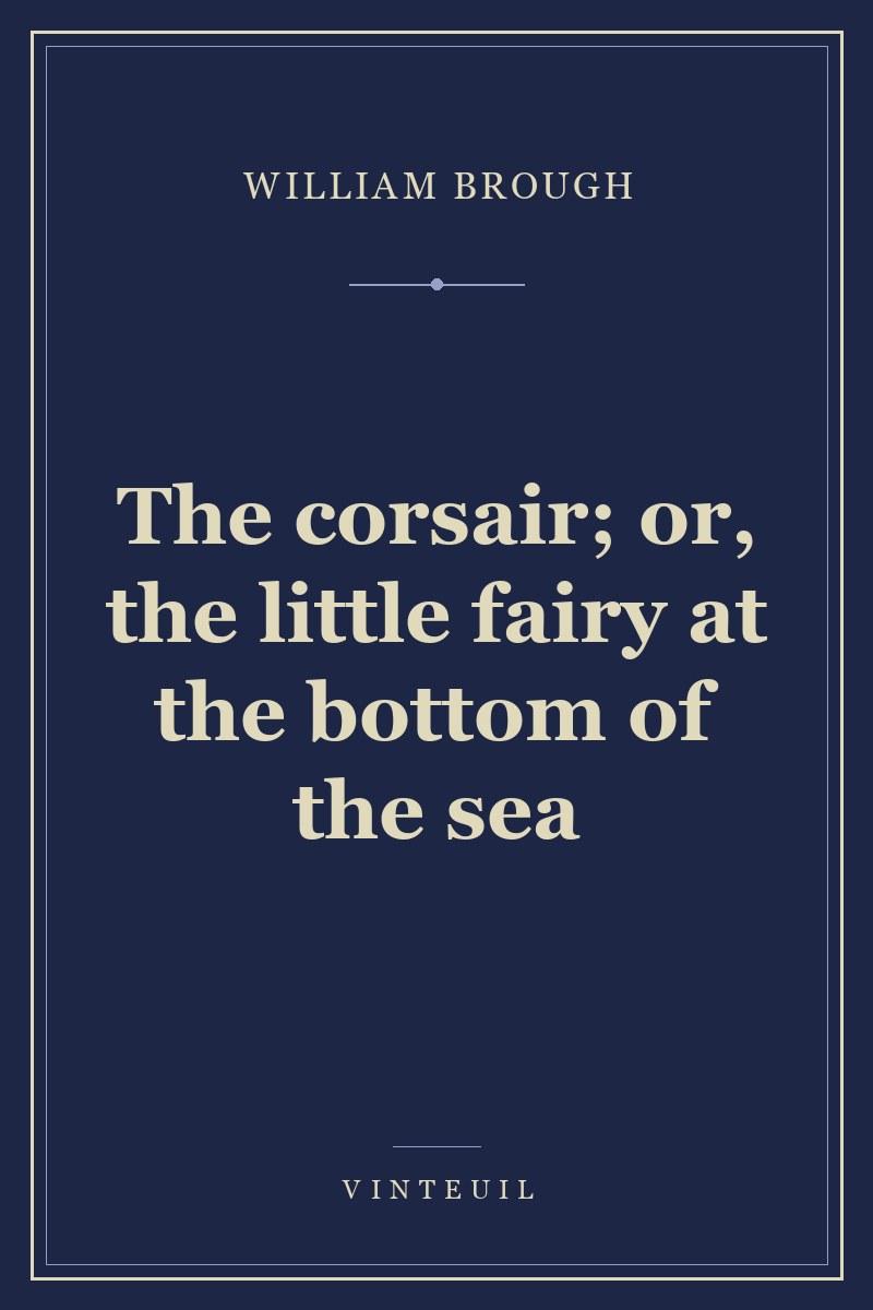 The corsair; or, the little fairy at the bottom of the sea cover
