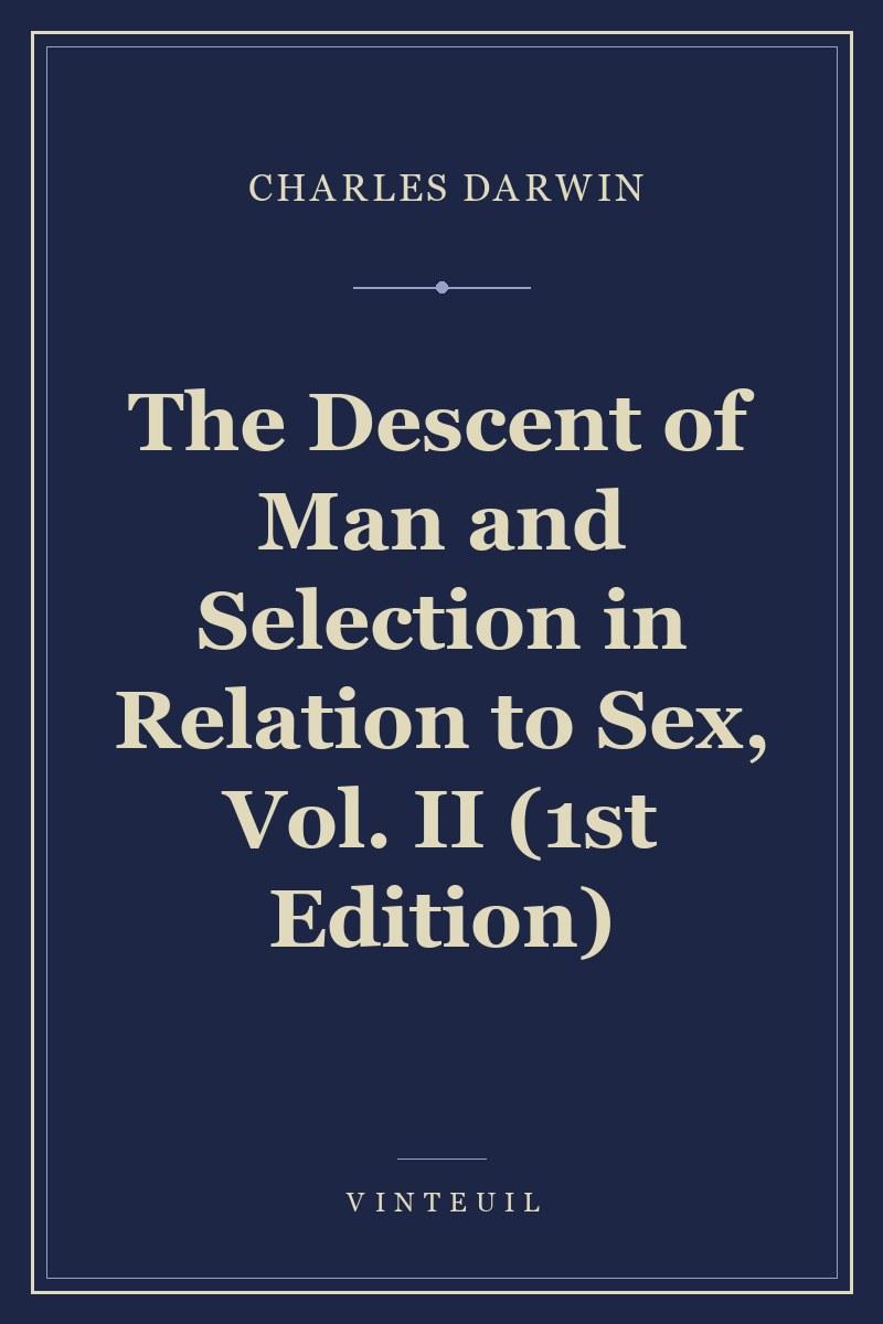 The Descent of Man and Selection in Relation to Sex, Vol. II (1st Edition)