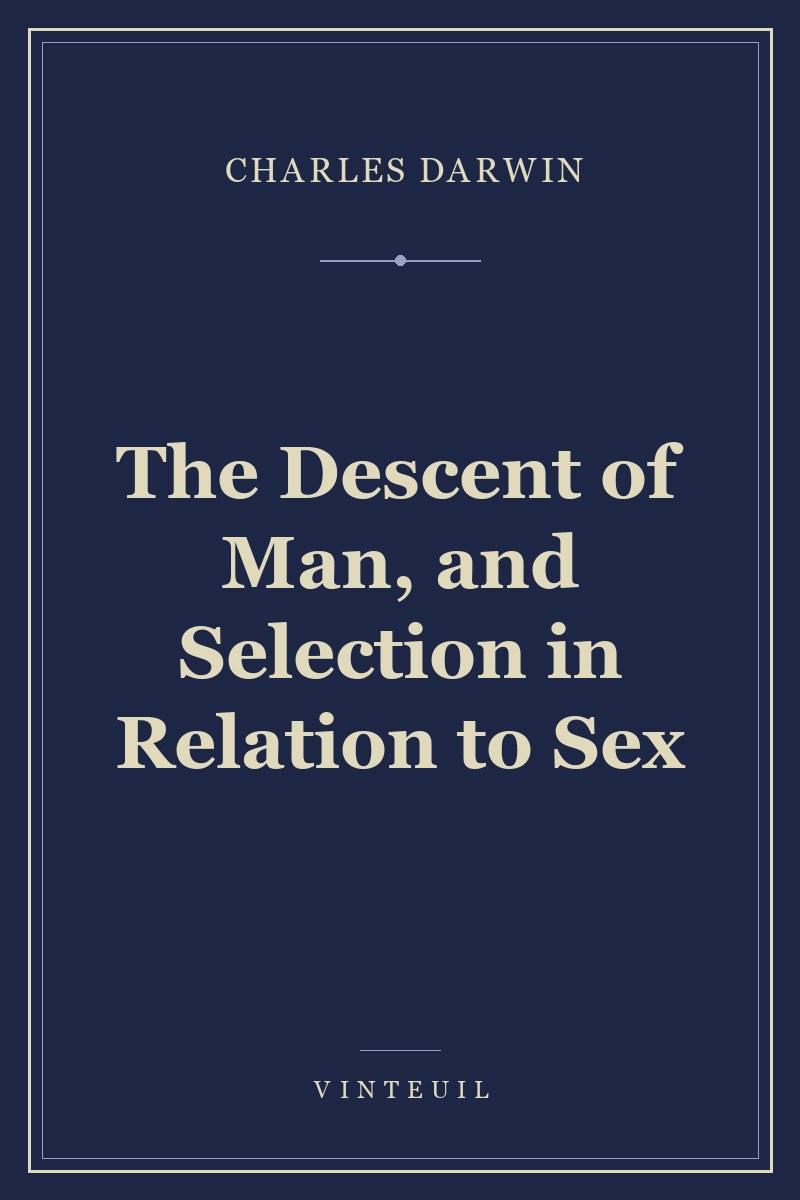 The Descent of Man, and Selection in Relation to Sex