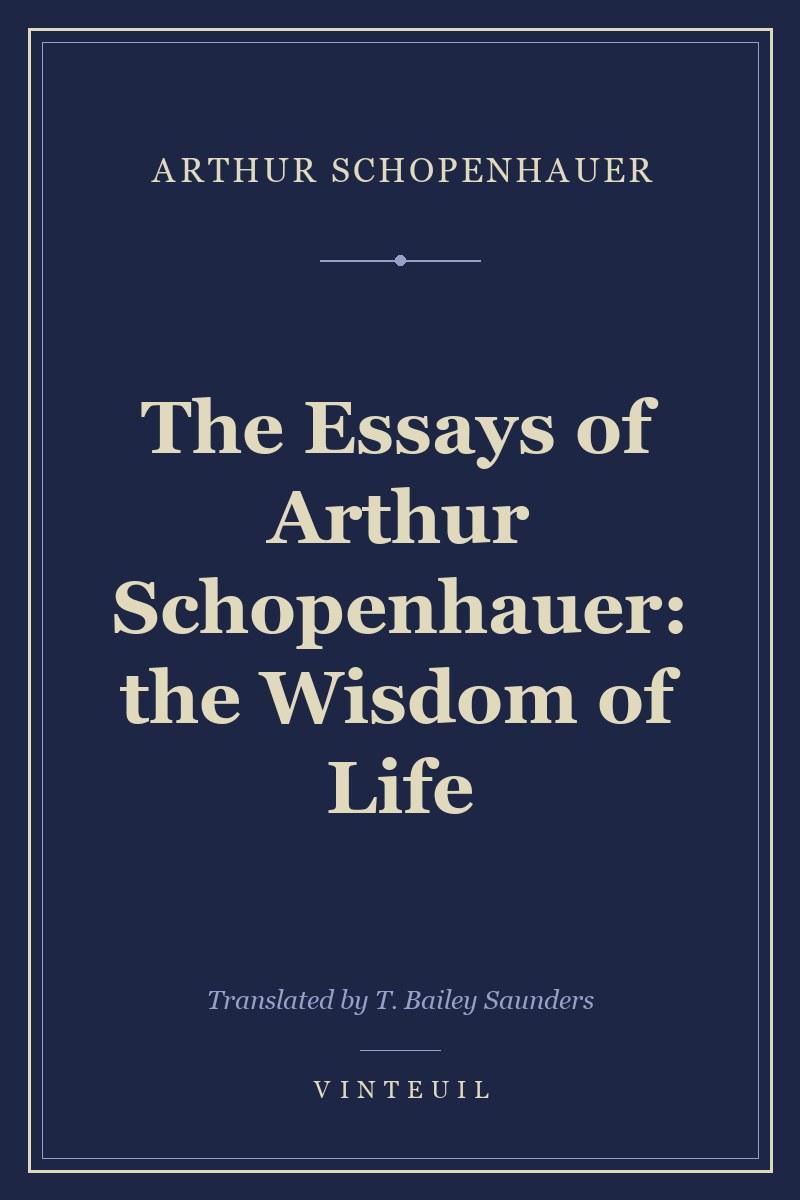 The Essays of Arthur Schopenhauer: the Wisdom of Life