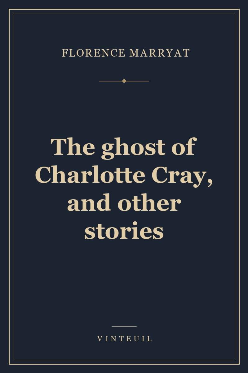 The ghost of Charlotte Cray, and other stories cover