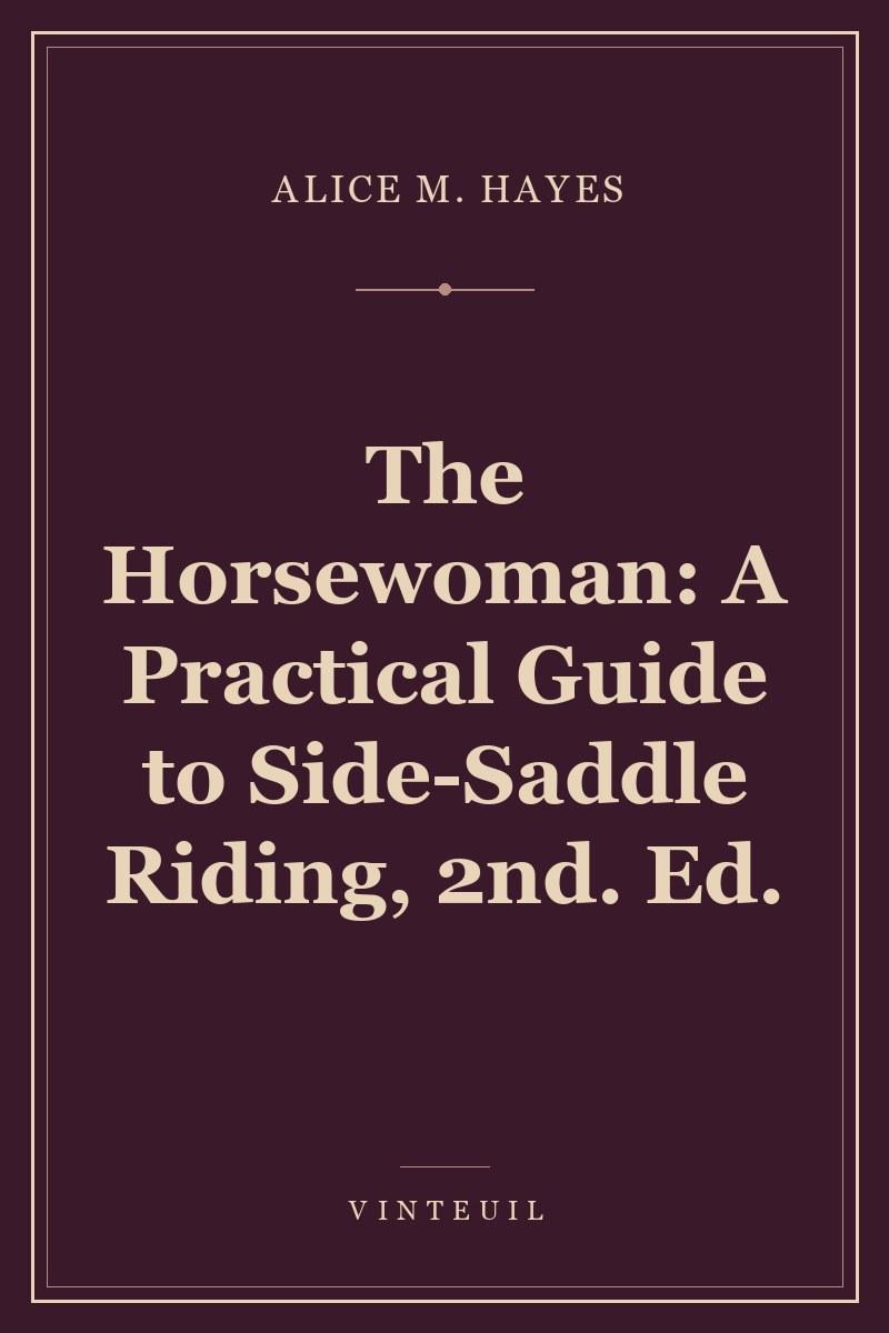 The Horsewoman: A Practical Guide to Side-Saddle Riding, 2nd. Ed.