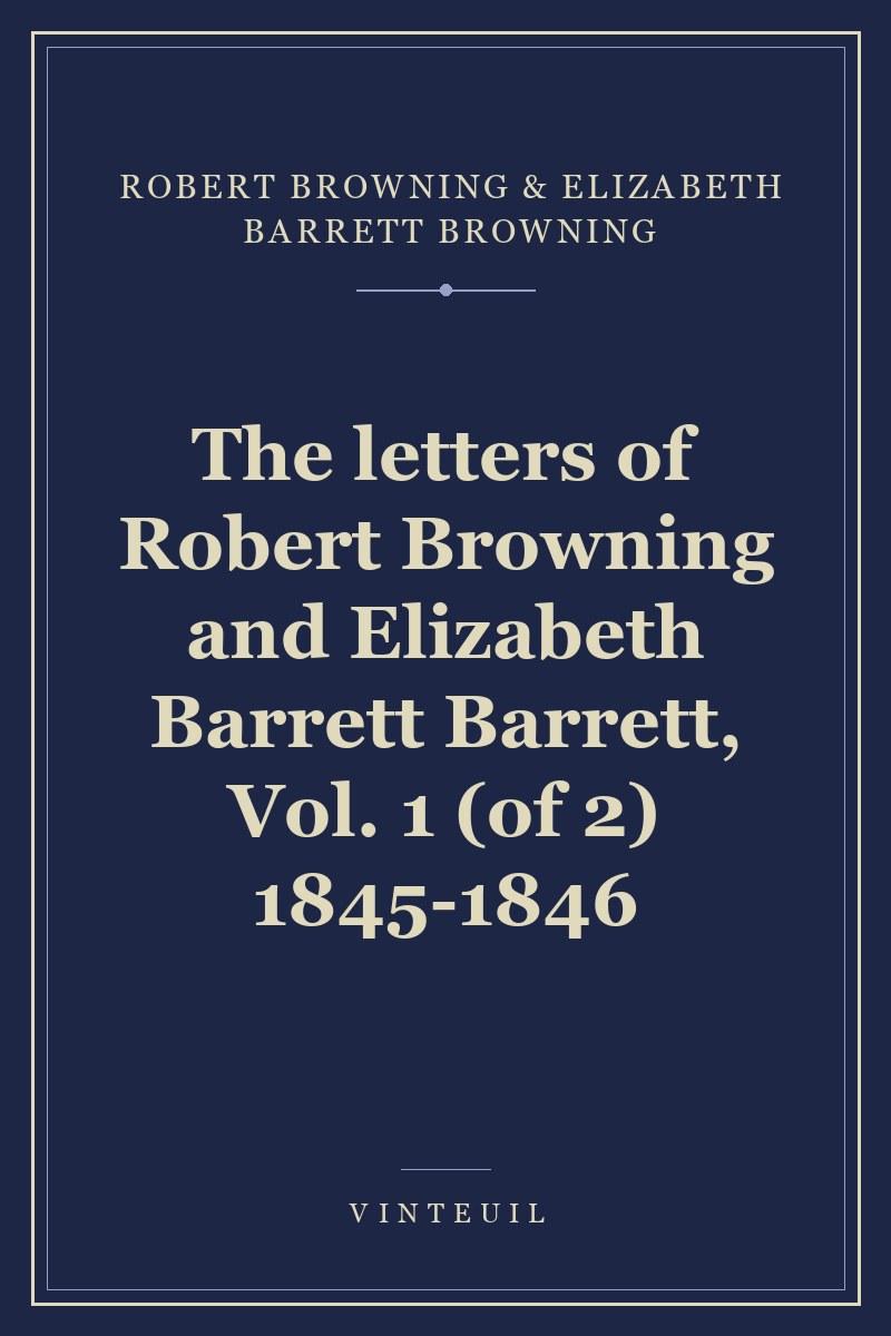 The letters of Robert Browning and Elizabeth Barrett Barrett, Vol. 1 (of 2) 1845-1846 cover