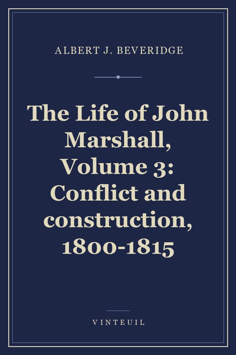 The Life of John Marshall, Volume 3: Conflict and construction, 1800-1815