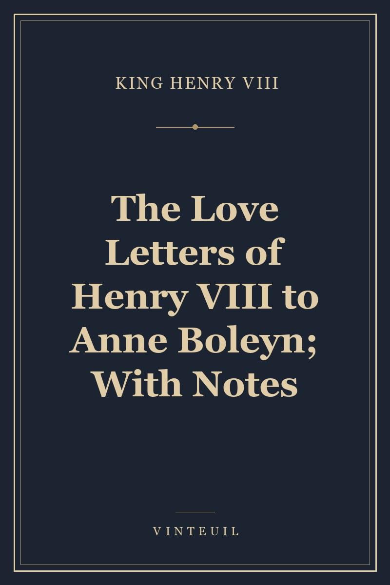 The Love Letters of Henry VIII to Anne Boleyn; With Notes cover