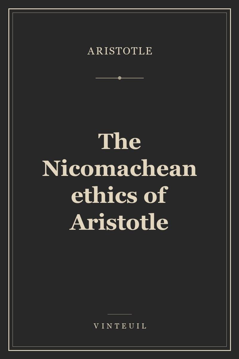 The Nicomachean ethics of Aristotle