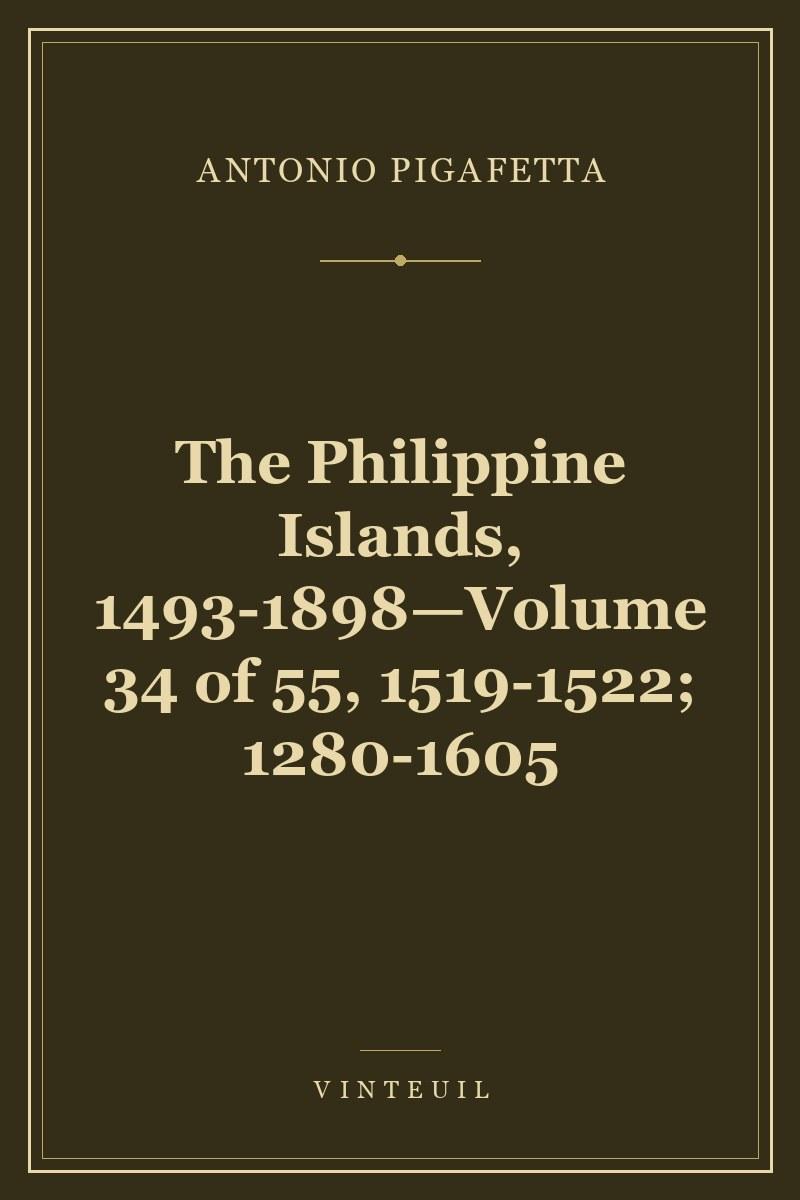 The Philippine Islands, 1493-1898—Volume 34 of 55, 1519-1522; 1280-1605