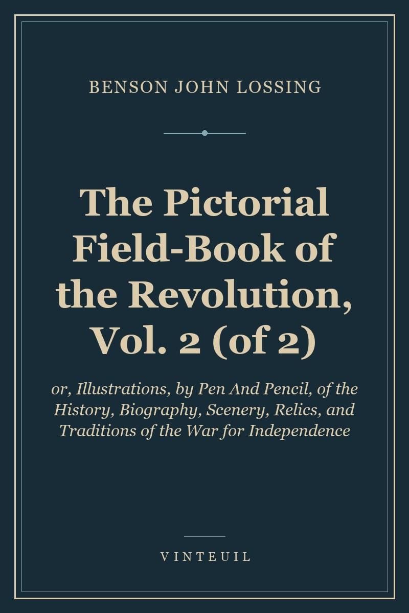 The Pictorial Field-Book of the Revolution, Vol. 2 (of 2)