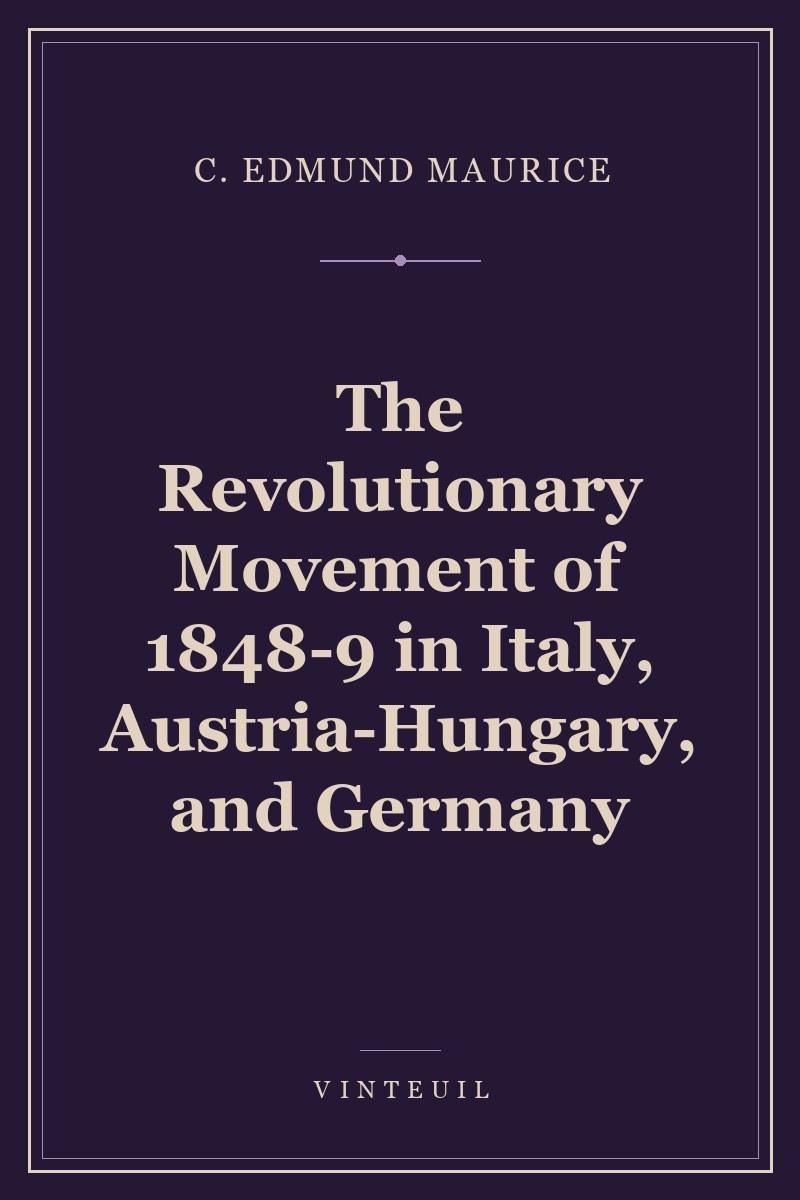 The Revolutionary Movement of 1848-9 in Italy, Austria-Hungary, and Germany