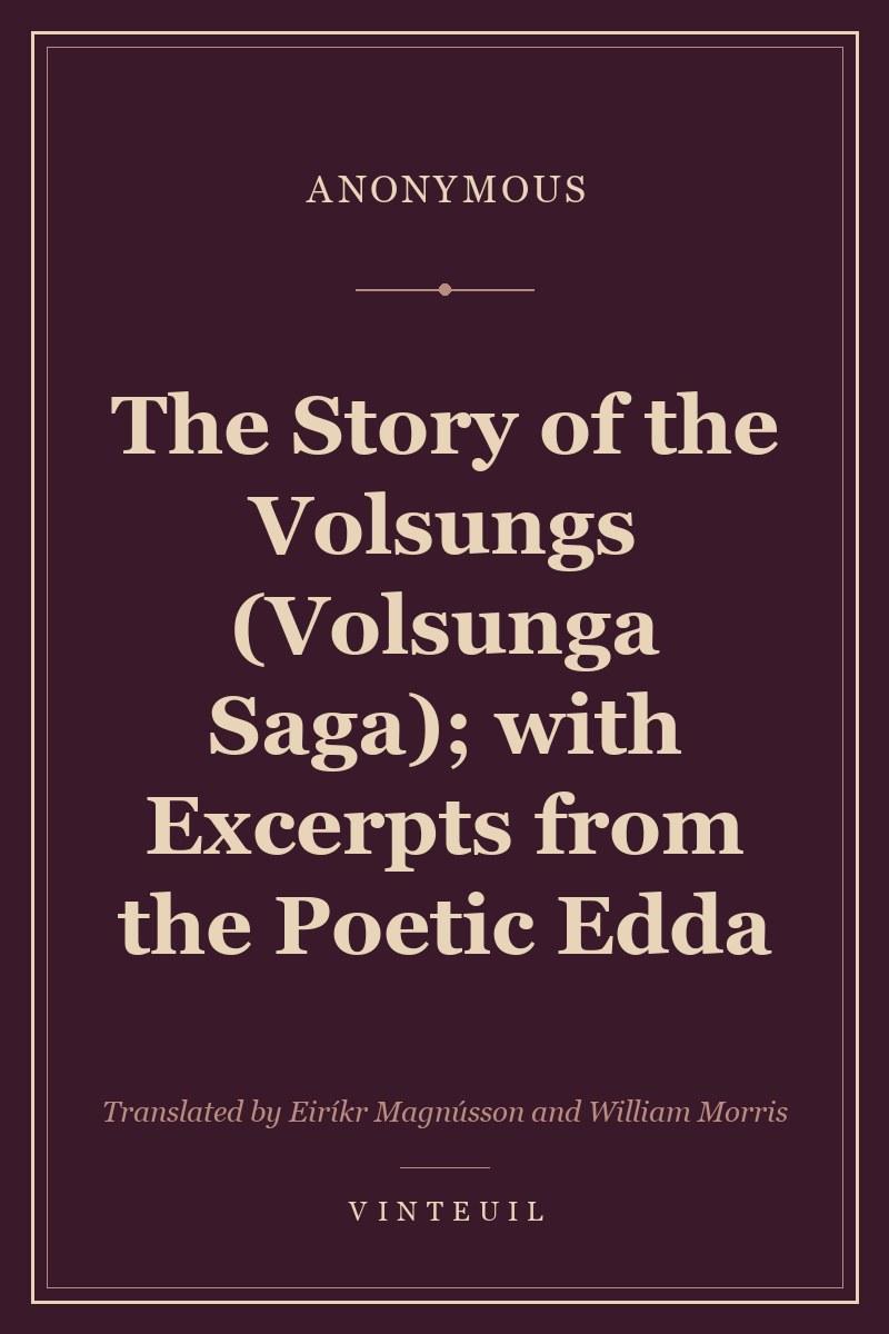 The Story of the Volsungs (Volsunga Saga); with Excerpts from the Poetic Edda