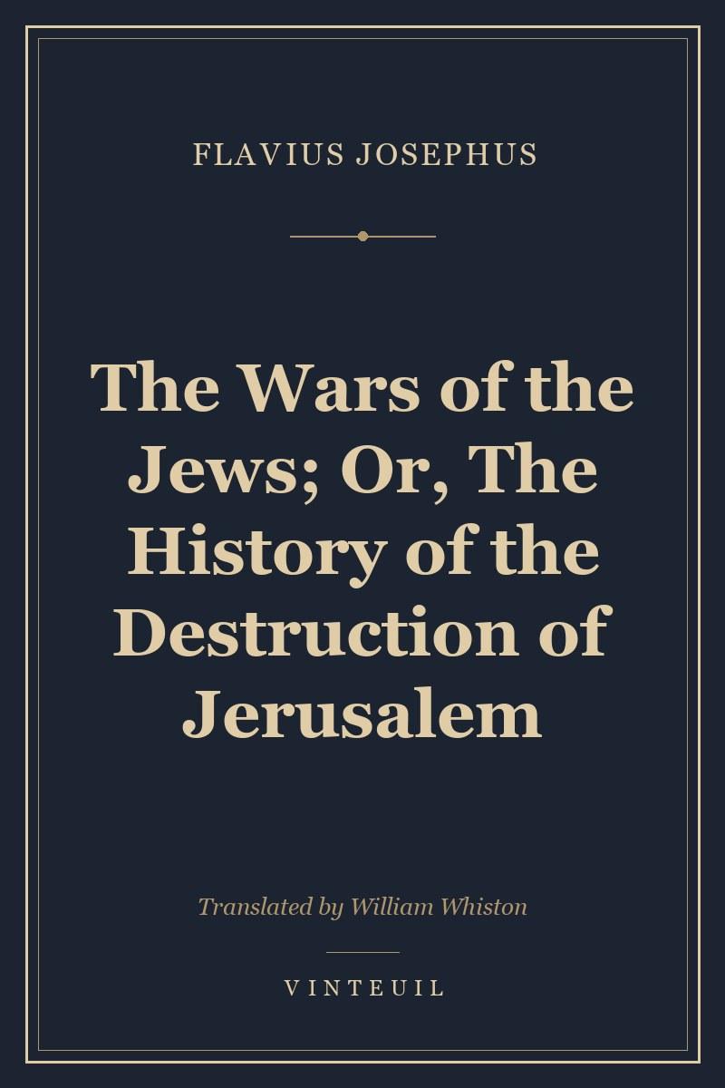 The Wars of the Jews; Or, The History of the Destruction of Jerusalem cover