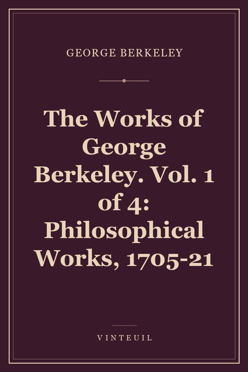 The Works of George Berkeley. Vol. 1 of 4: Philosophical Works, 1705-21 cover