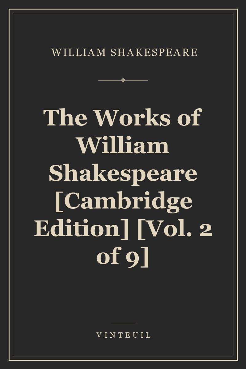 The Works of William Shakespeare [Cambridge Edition] [Vol. 2 of 9]