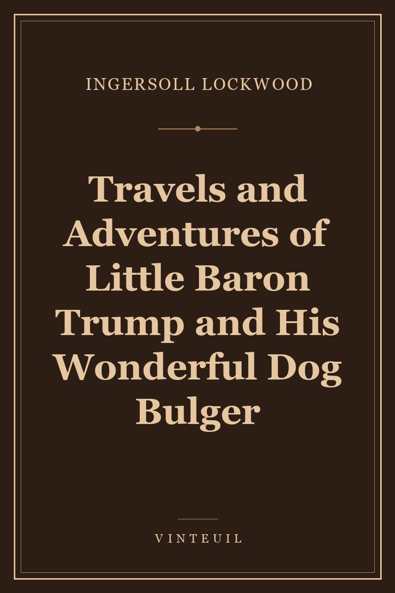 Travels and Adventures of Little Baron Trump and His Wonderful Dog Bulger cover