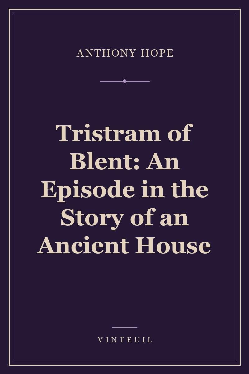 Tristram of Blent: An Episode in the Story of an Ancient House