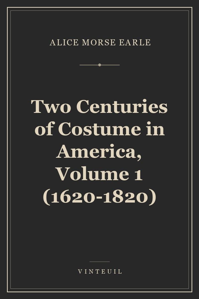Two Centuries of Costume in America, Volume 1 (1620-1820)