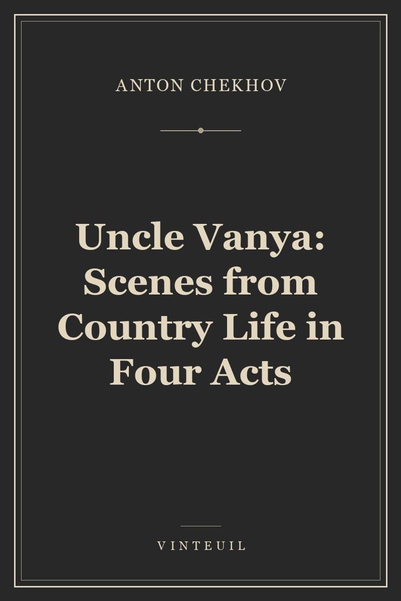Uncle Vanya: Scenes from Country Life in Four Acts