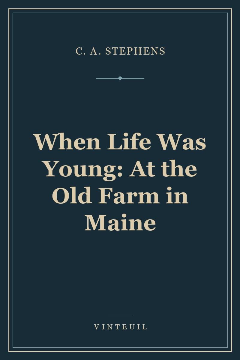 When Life Was Young: At the Old Farm in Maine
